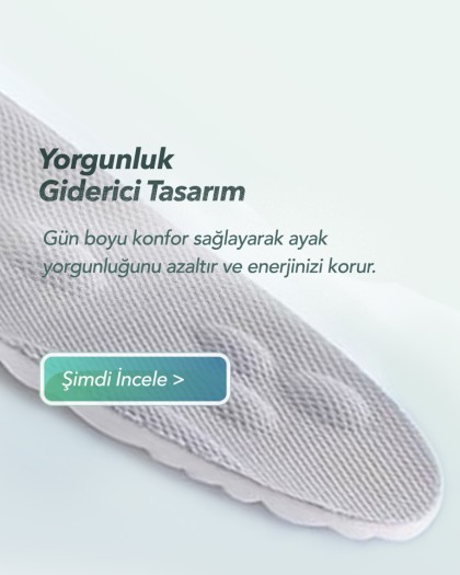Yorgunluk  Giderici Tasarım - Gün boyu konfor sağlayarak  ayak yorgunluğunu azaltır  ve enerjinizi korur.